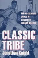 Classic Tribe: Cele mai bune 50 de meciuri din istoria Cleveland Indians - Classic Tribe: The 50 Greatest Games in Cleveland Indians History