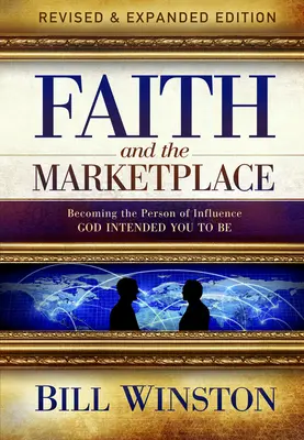 Credința și piața: Devenind persoana de influență pe care Dumnezeu a vrut să o fii - Faith and the Marketplace: Becoming the Person of Influence God Intended You to Be
