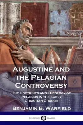 Augustin și controversa pelagiană: Doctrinele și teologia lui Pelagius în Biserica creștină timpurie - Augustine and the Pelagian Controversy: The Doctrines and Theology of Pelagius in the Early Christian Church