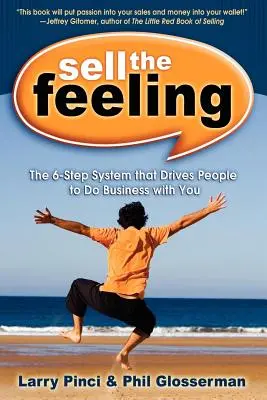 Sell the Feeling: The 6-Step System That Drives People to Do Business with You (Sistemul în 6 pași care îi determină pe oameni să facă afaceri cu tine) - Sell the Feeling: The 6-Step System That Drives People to Do Business with You