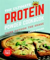 Cartea de bucate Ultimate Protein Powder: Gândește în afara shake-ului - The Ultimate Protein Powder Cookbook: Think Outside the Shake