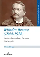 Wilhelm Branco (1844-1928): Geologe - Palaeontologe - Darwinist. O biografie - Wilhelm Branco (1844-1928): Geologe - Palaeontologe - Darwinist. Eine Biografie