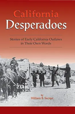 California Desperadoes: Poveștile primilor haiduci în propriile lor cuvinte - California Desperadoes: Stories of Early Outlaws in Their Own Words
