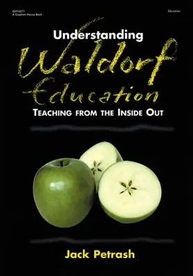 Înțelegerea educației Waldorf: Predarea din interior spre exterior - Understanding Waldorf Education: Teaching from the Inside Out