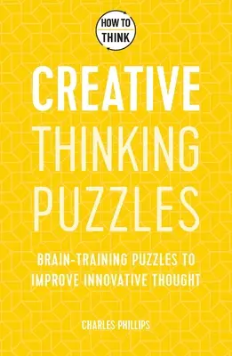 Cum să gândești: Puzzle-uri de gândire creativă: 50 de puzzle-uri de antrenare a creierului pentru a îmbunătăți inovația și originalitatea - How to Think: Creative Thinking Puzzles: 50 Brain-Training Puzzles to Improve Innovation and Originality