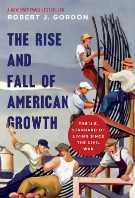 The Rise and Fall of American Growth (Creșterea și scăderea creșterii economice americane): Standardul de viață în SUA de la Războiul Civil încoace - The Rise and Fall of American Growth: The U.S. Standard of Living Since the Civil War