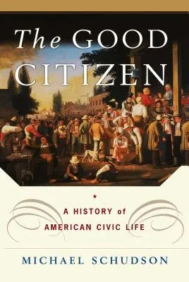Bunul cetățean: O istorie a vieții civice americane - The Good Citizen: A History of American Civic Life