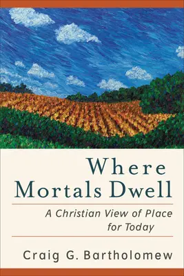 Unde locuiesc muritorii: O viziune creștină a locului pentru astăzi - Where Mortals Dwell: A Christian View of Place for Today