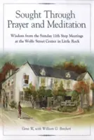 Căutat prin rugăciune și meditație: Înțelepciune de la întâlnirile de duminică din Pasul 11 de la Centrul Wolfe Street din Little Rock - Sought Through Prayer and Meditation: Wisdom from the Sunday 11th Step Meetings at the Wolfe Street Center in Little Rock
