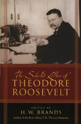 Scrisori selectate de Theodore Roosevelt - The Selected Letters of Theodore Roosevelt