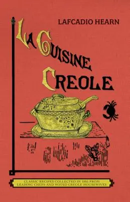 La Cuisine Creole (Comerț): A Collection of Culinary Recipes from Leading Chefs and Noted Creole Housewives, Who Have Made New Orleans Famous for - La Cuisine Creole (Trade): A Collection of Culinary Recipes from Leading Chefs and Noted Creole Housewives, Who Have Made New Orleans Famous for