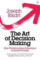 Arta de a lua decizii: Cum trecem de la indecizie la alegeri inteligente - The Art of Decision Making: How We Move from Indecision to Smart Choices
