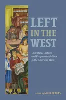 Left in the West: Literatură, cultură și politică progresistă în vestul american - Left in the West: Literature, Culture, and Progressive Politics in the American West