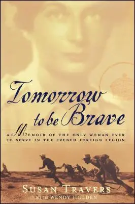 Tomorrow to Be Brave: A Memoir of the Only Woman Ever to Serve in the French Foreign Legion (Memoriile singurei femei care a servit în Legiunea Străină Franceză) - Tomorrow to Be Brave: A Memoir of the Only Woman Ever to Serve in the French Foreign Legion