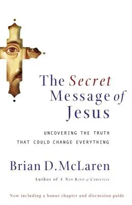Mesajul secret al lui Iisus: Descoperirea adevărului care ar putea schimba totul - The Secret Message of Jesus: Uncovering the Truth That Could Change Everything