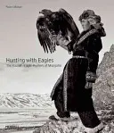 Vânătoare cu vulturii: Pe tărâmul kazahilor mongoli - Hunting with Eagles: In the Realm of the Mongolian Kazakhs