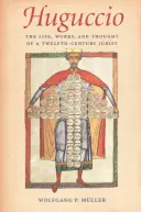 Huguccio: Viața, opera și gândirea unui jurist din secolul al XII-lea: The Life, Works, and Thought of a Twelfth-Century Jurist - Huguccio: The Life, Works, and Thought of a Twelfth-Century Jurist