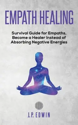 Vindecarea empaților: Ghid de supraviețuire pentru empați, deveniți vindecători în loc să absorbiți energiile negative - Empath healing: Survival Guide for Empaths, Become a Healer Instead of Absorbing Negative Energies