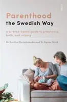 Parenthood the Swedish Way - un ghid bazat pe știință pentru sarcină, naștere și copilărie - Parenthood the Swedish Way - a science-based guide to pregnancy, birth, and infancy