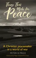 Things That Make For Peace - Un creștin pacificator într-o lume a războiului - Things That Make For Peace - A Christian peacemaker in a world of war