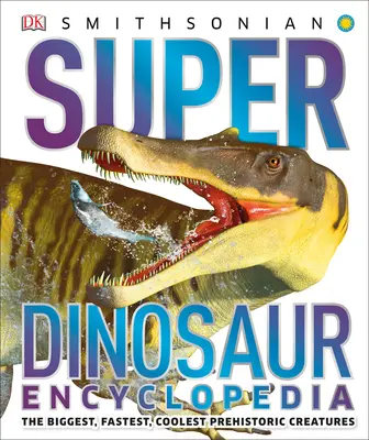 Super Enciclopedia dinozaurilor: Cele mai mari, mai rapide și mai mișto creaturi preistorice - Super Dinosaur Encyclopedia: The Biggest, Fastest, Coolest Prehistoric Creatures