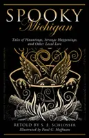 Spooky Michigan: Povești despre bântuiri, întâmplări ciudate și alte tradiții locale (Tales of Hauntings, Strange Happenings, and Other Local Lore) - Spooky Michigan: Tales of Hauntings, Strange Happenings, and Other Local Lore