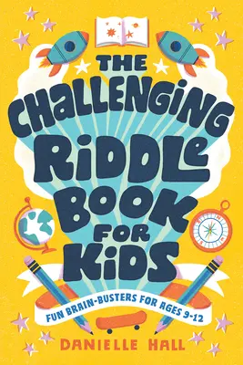 Cartea cu ghicitori provocatoare pentru copii: Fun Brain-Busters pentru vârste cuprinse între 9-12 ani - The Challenging Riddle Book for Kids: Fun Brain-Busters for Ages 9-12