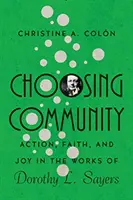 Alegerea comunității: Acțiune, credință și bucurie în operele lui Dorothy L. Sayers - Choosing Community: Action, Faith, and Joy in the Works of Dorothy L. Sayers