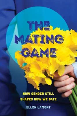 Jocul de împerechere: Cum sexul încă modelează modul în care ne întâlnim - The Mating Game: How Gender Still Shapes How We Date