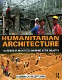 Arhitectura umanitară: 15 povești ale arhitecților care lucrează după dezastre - Humanitarian Architecture: 15 Stories of Architects Working After Disaster