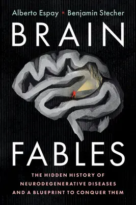 Fabulele creierului: Istoria ascunsă a bolilor neurodegenerative și un plan pentru a le cuceri - Brain Fables: The Hidden History of Neurodegenerative Diseases and a Blueprint to Conquer Them