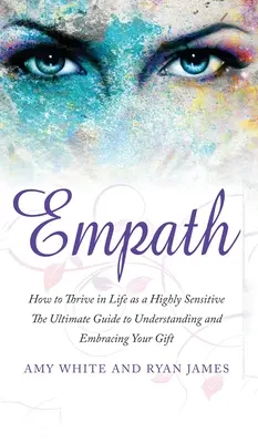 Empat: How to Thrive in Life as a Highly Sensitive - The Ultimate Guide to Understanding and Embracing Your Gift (Empath Seri - Empath: How to Thrive in Life as a Highly Sensitive - The Ultimate Guide to Understanding and Embracing Your Gift (Empath Seri