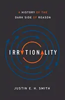 Irraționalitatea: O istorie a părții întunecate a rațiunii (A History of the Dark Side of Reason) - Irrationality: A History of the Dark Side of Reason