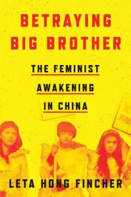 Trădarea fratelui mai mare: Trezirea feministă în China - Betraying Big Brother: The Feminist Awakening in China