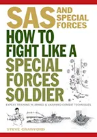 Cum să lupți ca un soldat al forțelor speciale - Instruire de specialitate în tehnici de luptă neînarmată și armată - How To Fight Like A Special Forces Soldier - Expert Training in Unarmed and Armed Combat Techniques
