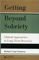 Getting Beyond Sobriety: Clinical Approaches to Long-Term Recovery (Abordări clinice pentru recuperarea pe termen lung) - Getting Beyond Sobriety: Clinical Approaches to Long-Term Recovery
