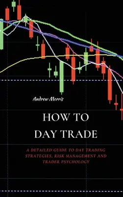 Cum să faci Day Trade: Un ghid detaliat al strategiilor de tranzacționare zilnică, al gestionării riscurilor și al psihologiei traderului - How to Day Trade: A Detailed Guide to Day Trading Strategies, Risk Management and Trader Psychology