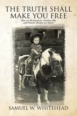 Adevărul te va face liber: Cum a devenit ateu un băiat american, sudist și predicator - The Truth Shall Make You Free: How an All-American, Southern Boy and Preacher Became an Atheist