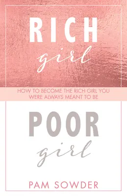 Fata bogată Fata săracă: Cum să devii fata bogată care ți-a fost întotdeauna menită să fii - Rich Girl Poor Girl: How to Become the Rich Girl You Were Always Meant to Be