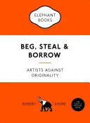 Beg, Steal & Borrow: Artiștii împotriva originalității - Beg, Steal & Borrow: Artists Against Originality