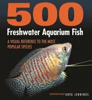500 de pești de acvariu de apă dulce: O referință vizuală pentru cele mai populare specii - 500 Freshwater Aquarium Fish: A Visual Reference to the Most Popular Species