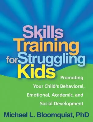 Formarea abilităților pentru copiii cu probleme: Promovarea dezvoltării comportamentale, emoționale, academice și sociale a copilului dumneavoastră - Skills Training for Struggling Kids: Promoting Your Child's Behavioral, Emotional, Academic, and Social Development