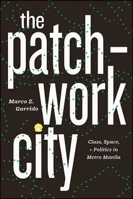 The Patchwork City: Clasă, spațiu și politică în Metro Manila - The Patchwork City: Class, Space, and Politics in Metro Manila