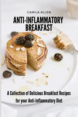 Mic dejun antiinflamator: O colecție de rețete delicioase de mic dejun pentru dieta ta antiinflamatoare - Anti-Inflammatory Breakfast: A Collection of Delicious Breakfast Recipes for your Anti-Inflammatory Diet