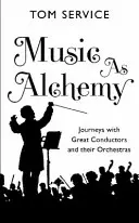 Muzica ca alchimie: Călătorii cu mari dirijori și orchestrele lor - Music as Alchemy: Journeys with Great Conductors and Their Orchestras