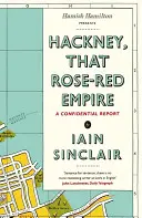 Hackney, acel imperiu roz-roșu - Un raport confidențial - Hackney, That Rose-Red Empire - A Confidential Report