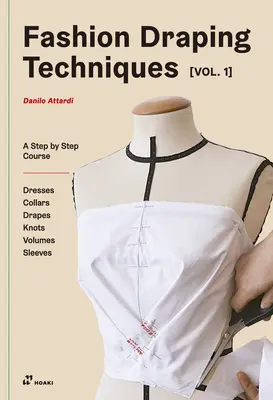 Fashion Draping Techniques Vol.1: A Step-By-Step Basic Course. Rochii, gulere, drapaje, noduri, mâneci de bază și raglan - Fashion Draping Techniques Vol.1: A Step-By-Step Basic Course. Dresses, Collars, Drapes, Knots, Basic and Raglan Sleeves