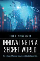 Inovarea într-o lume secretă: Viitorul securității naționale și al leadership-ului global - Innovating in a Secret World: The Future of National Security and Global Leadership
