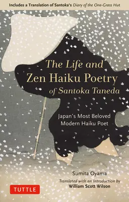 Viața și poezia Zen Haiku a lui Santoka Taneda: Poetul Haiku modern îndrăgit al Japoniei: Include o traducere a Jurnalului lui Santoka de la cabana cu o singură iarbă - The Life and Zen Haiku Poetry of Santoka Taneda: Japan's Beloved Modern Haiku Poet: Includes a Translation of Santoka's Diary of the One-Grass Hut