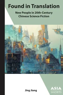 Găsit în traducere: Oameni noi” în science fiction-ul chinezesc din secolul XX” - Found in Translation: New People